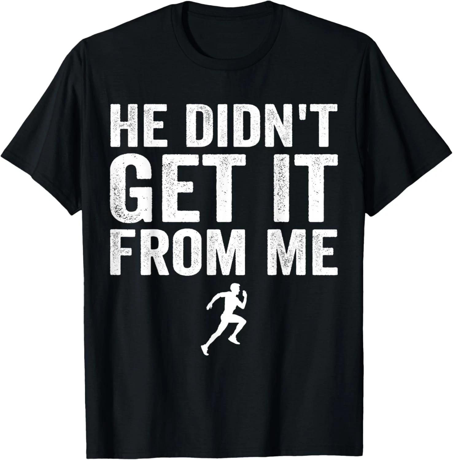 He Didn t Get It from Me Mom Runner Marathoner Gift Unisex T-Shirt S