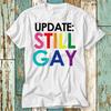 Update Nog Steeds Gay Geen Fase T-shirt Top Ontwerp Unisex Dames Heren Tee Retro Mode Vintage Shirt S930