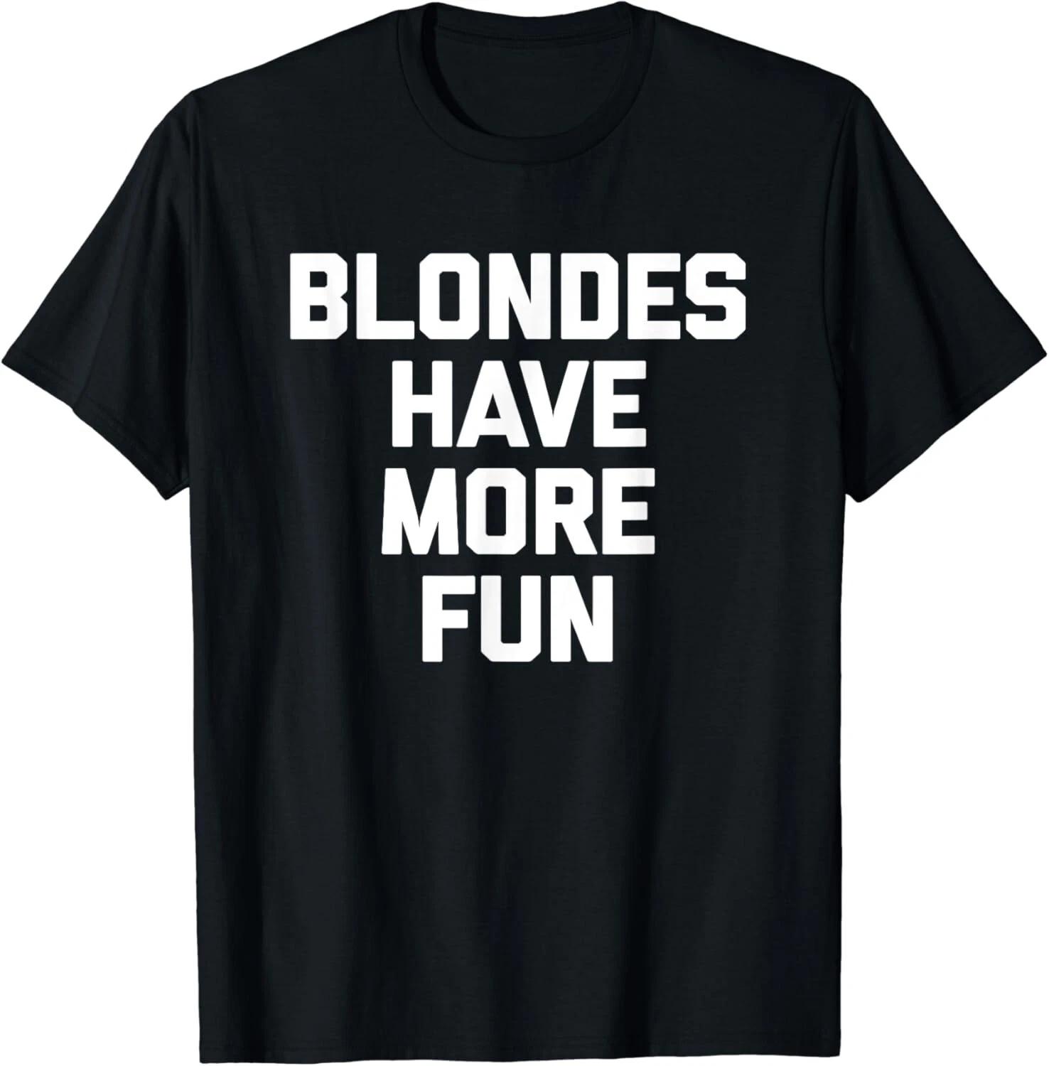 Blondes Have More Fun T-Shirt funny saying sarcastic Blonde Gift Unisex T-Shirt 2XL