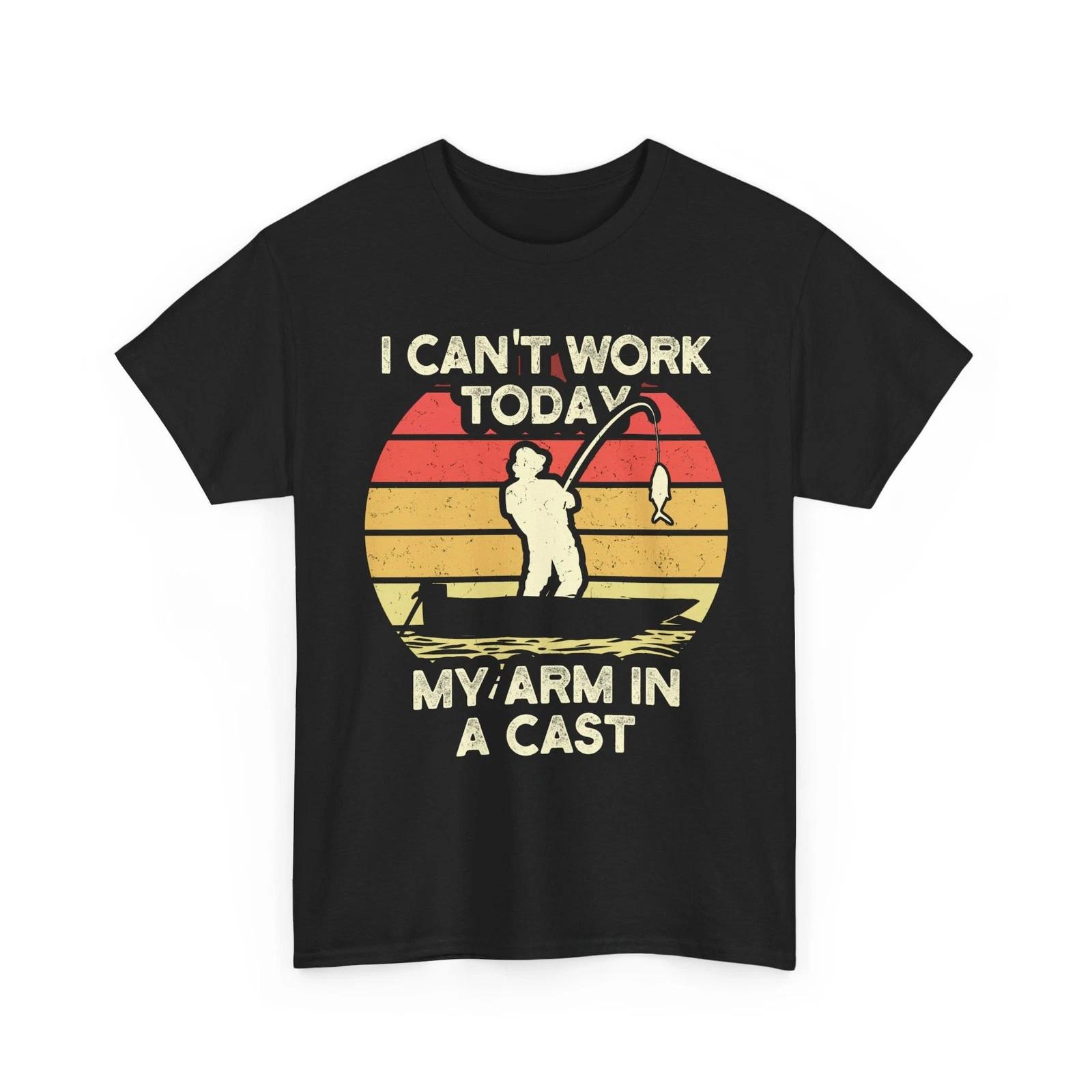 

Fishing Shirt, I Can t Work Today My Arm in a Cast Fisherman Funny Men Shirt 2XL