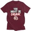 You Might Be Drunk Funny Drinking TShirt Pure Cotton Tee Tops Streetwear Round Neck Tshirt Casual Short Sleeve Clothes