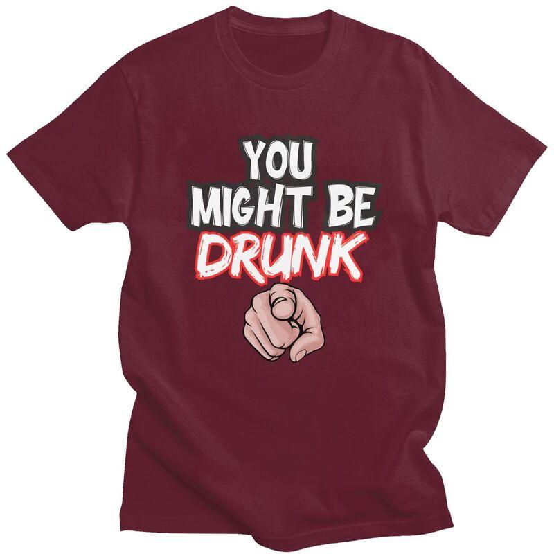 You Might Be Drunk Funny Drinking TShirt Pure Cotton Tee Tops Streetwear Round Neck Tshirt Casual Short Sleeve Clothes