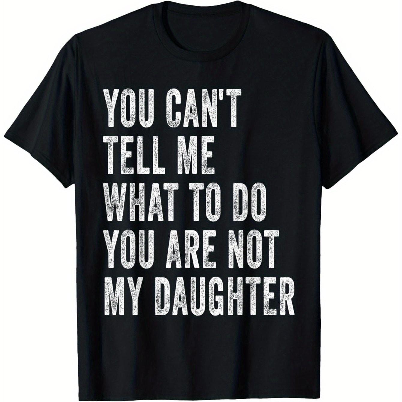 

You Cant Tell Me What To Do Im Not Your Daughter Funny Dad TShirt Short Sleeve Graphic Tee Casual Unisex S