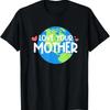 Love Your Mother Earth Day T Shirt