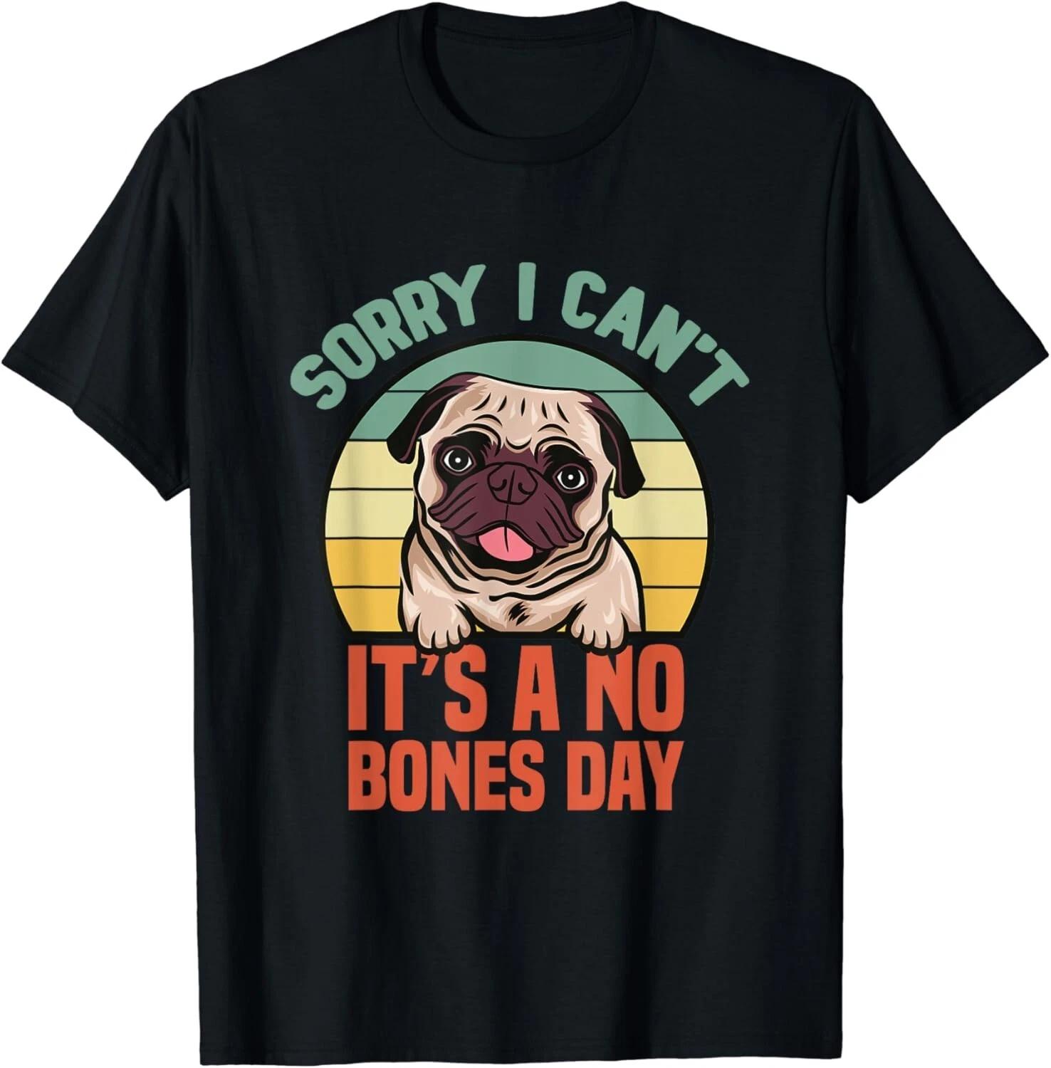 

Sorry I Can’t It’s A No Bones Day Pug - Funny Dog Mom & Dad Gift Unisex T-Shirt 4XL