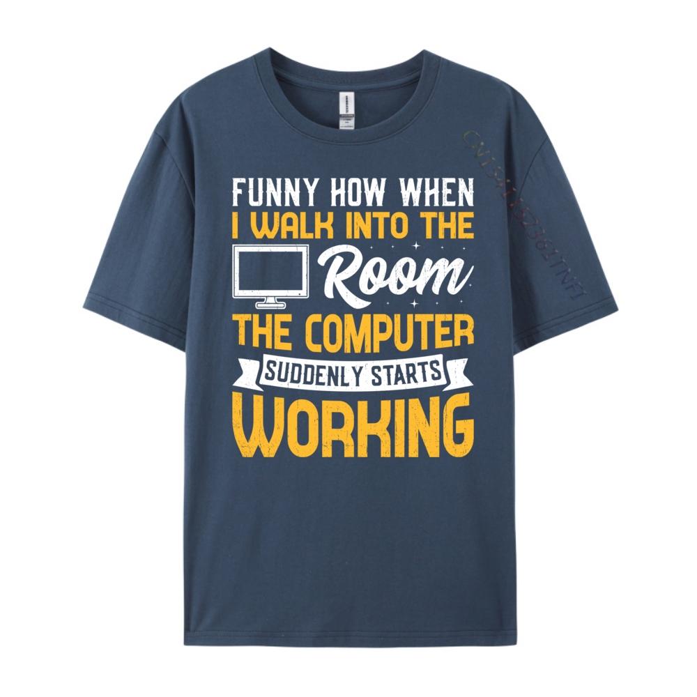 

Funny How When I Walk Into The Room The Computer Graphic T Shirts Men Cotton Comfort Mens Cotton TShirt Tops T Shirt 4XL