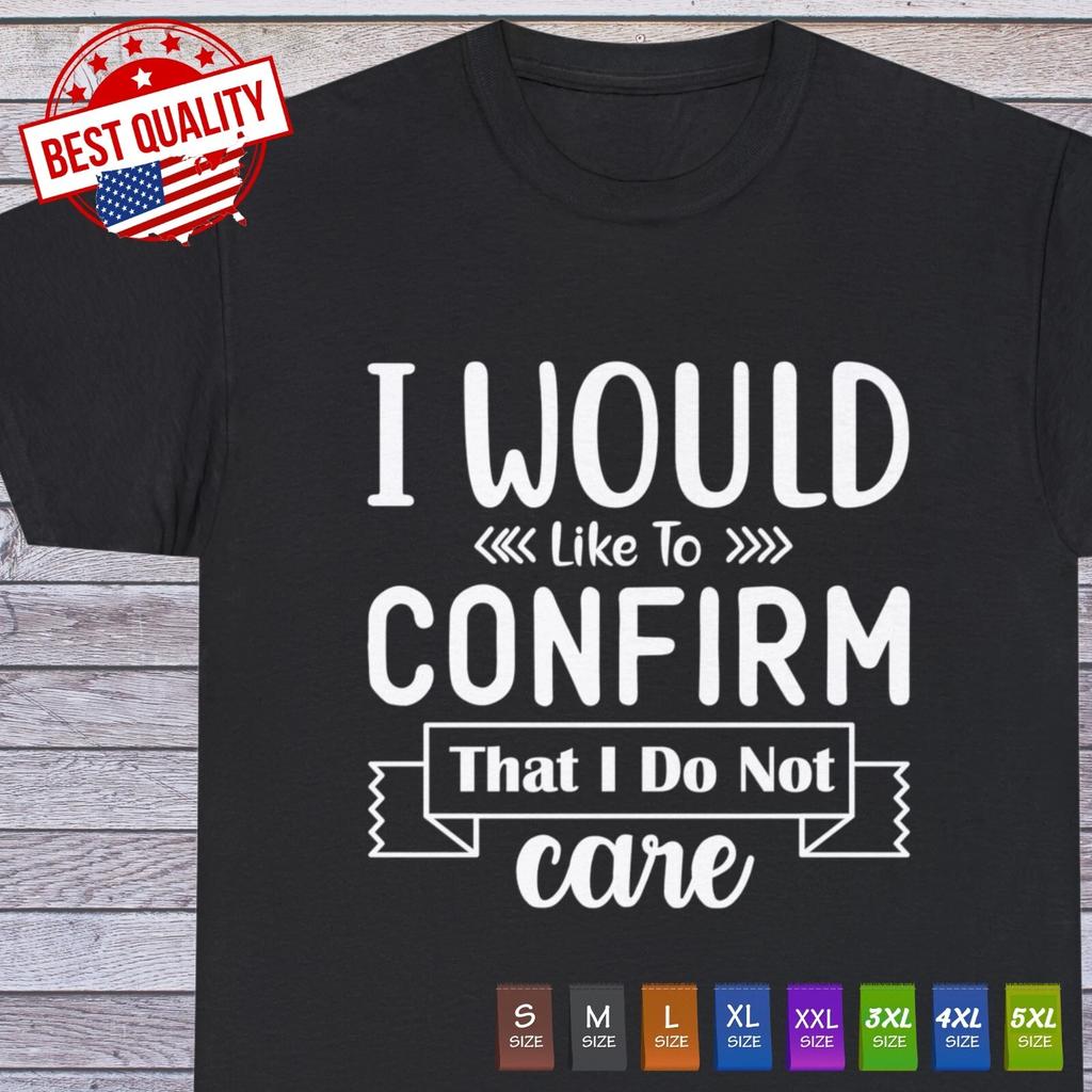 I Would Like To Confirm Sarcastic Humor Graphic Novelty Funny T Shirt