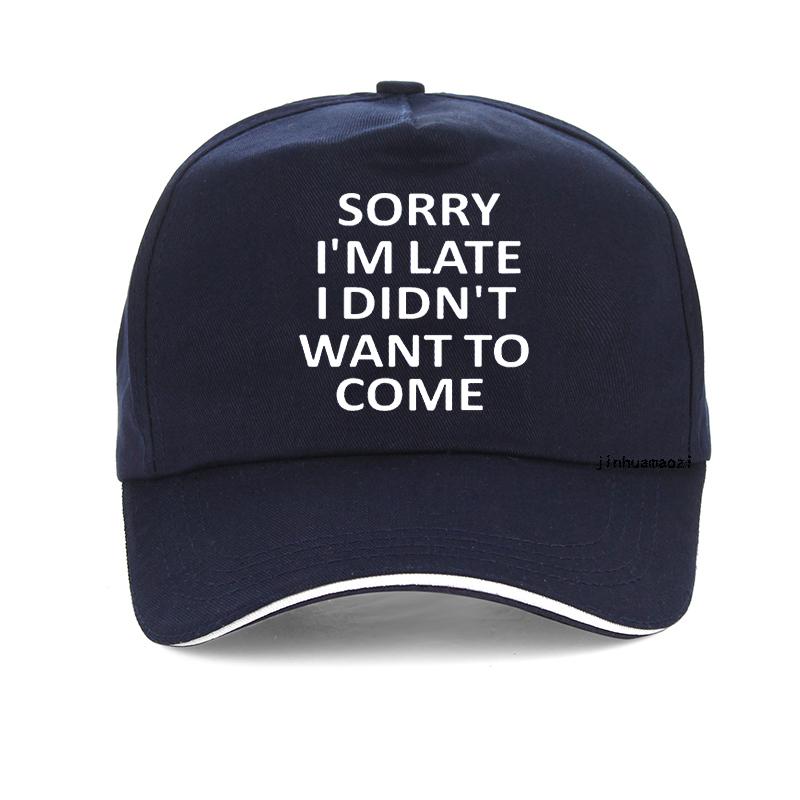Sorry Im Late I Just Didnt Want To Come Funny Joke Offensive Birthday Baseball Cap Harajuku Pop Adjustable Snapback Hats