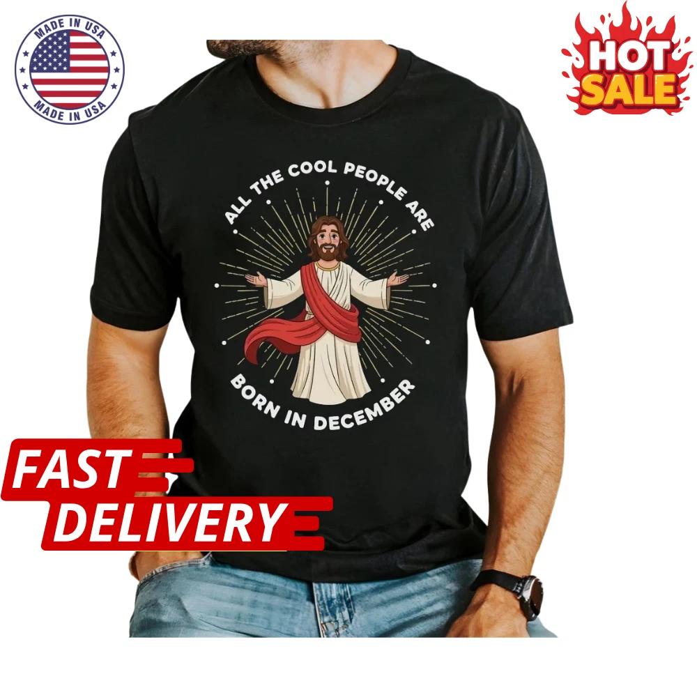 SALE Jesus Birthday All The Cool People Born In December Inspired Unisex T shirt 2XL