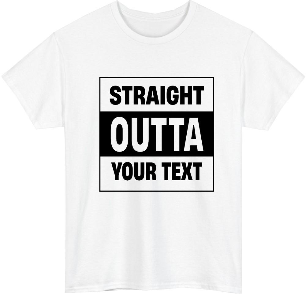 Straight Outta Custom Text TShirt Personalised Gift For Friend Trendy Tee Top S