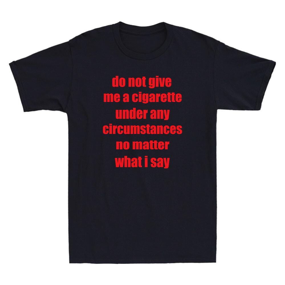 Do Not Give Me A Cigarette Under Any Circumstances Funny Saying Unisexs Tshirt