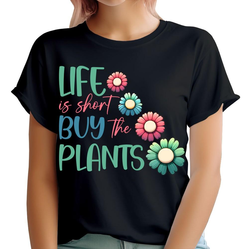 Life Is Short Buy Plants Life Garden Quote Floral Unisexs TShirts Tee Top Ta91