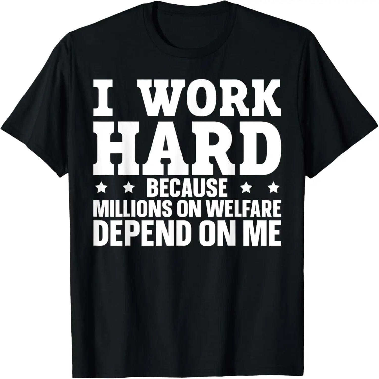 I Work Hard Because Millions On Welfare Depend On Me T-Shirt S