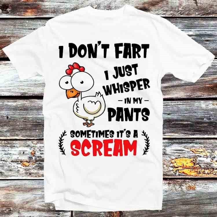 

I Dont Fart Just Whisper In My Pants Sometimes Its A Scream T Shirt B634 4XL