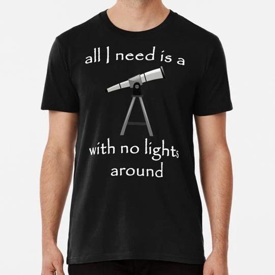 

All I Need Is A Telescope With No Lights Around Space Lovers S-5XL USA T shirt 4XL