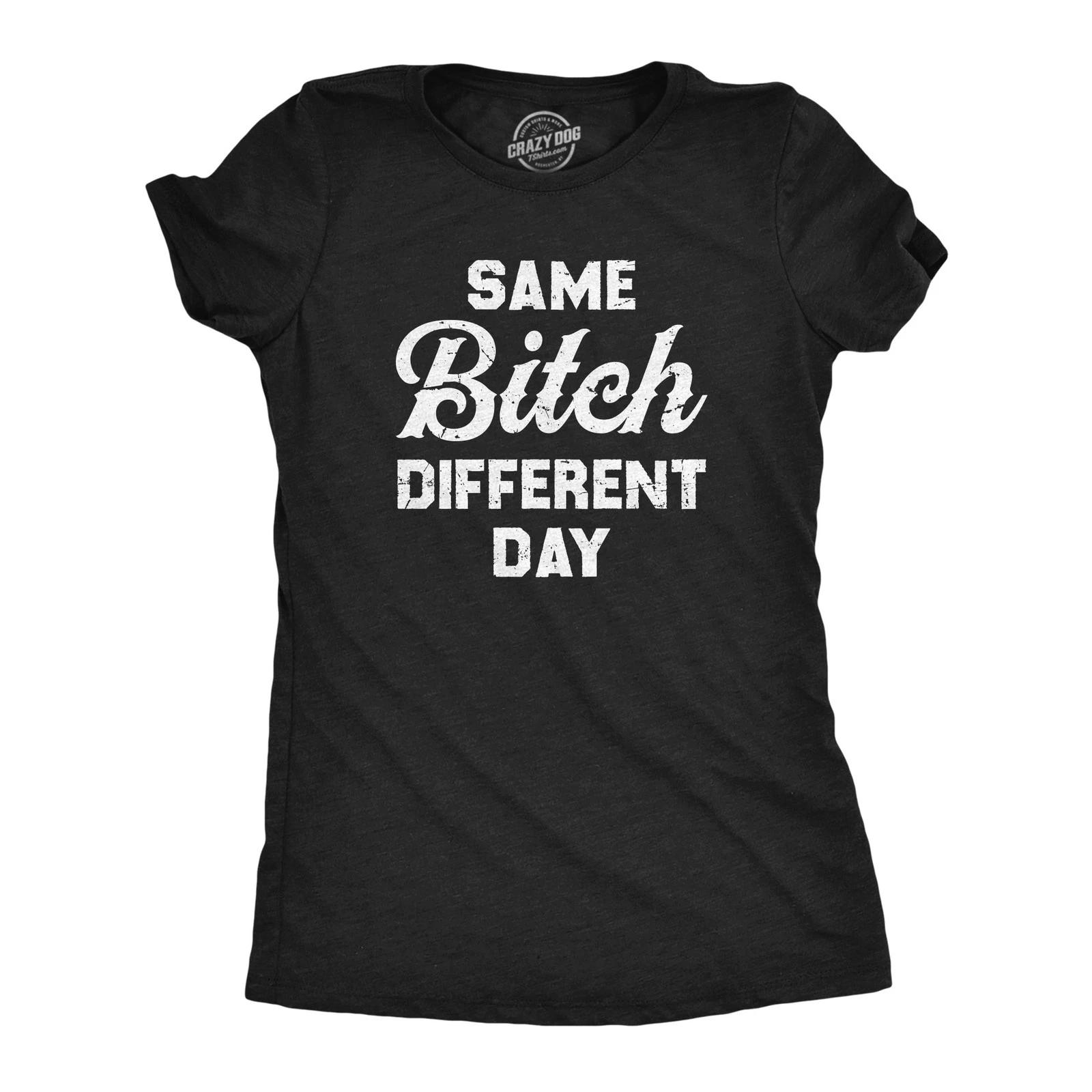 Womens Same Bitch Different Day T Shirt Funny Offensive Vulgar Joke Tee for L