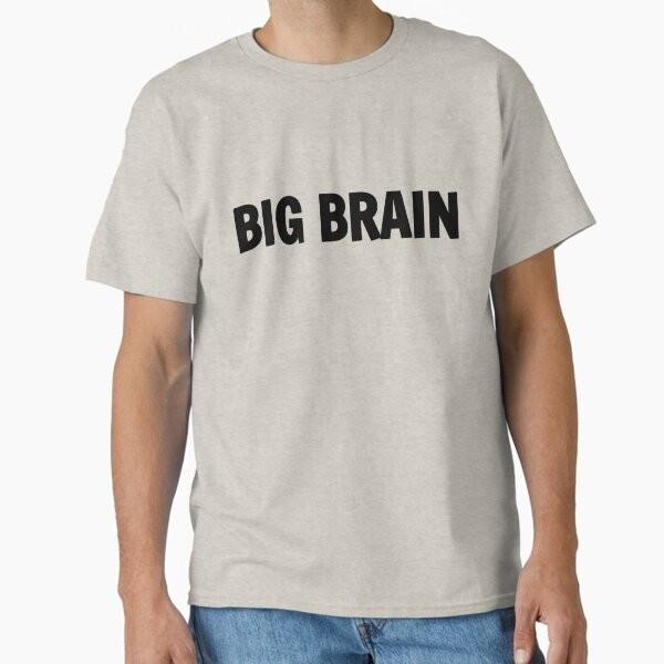 BIG BRAIN Classic T-Shirt T-Shirt Made in US/AUS Size S-2XL Unisex T-Shirt XXXXL