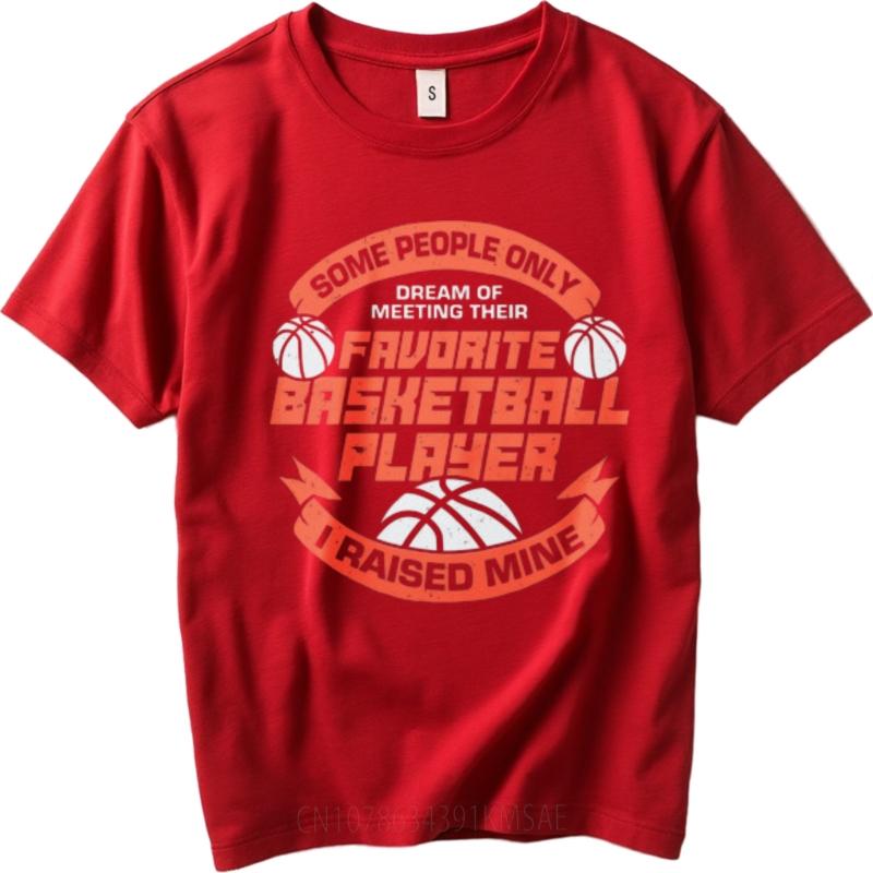 Adult Women Oneck t shirt Fashion Some People Only Dream Of Meeting Their Favorite Basketball Player I Raised Mine Stylish Men S