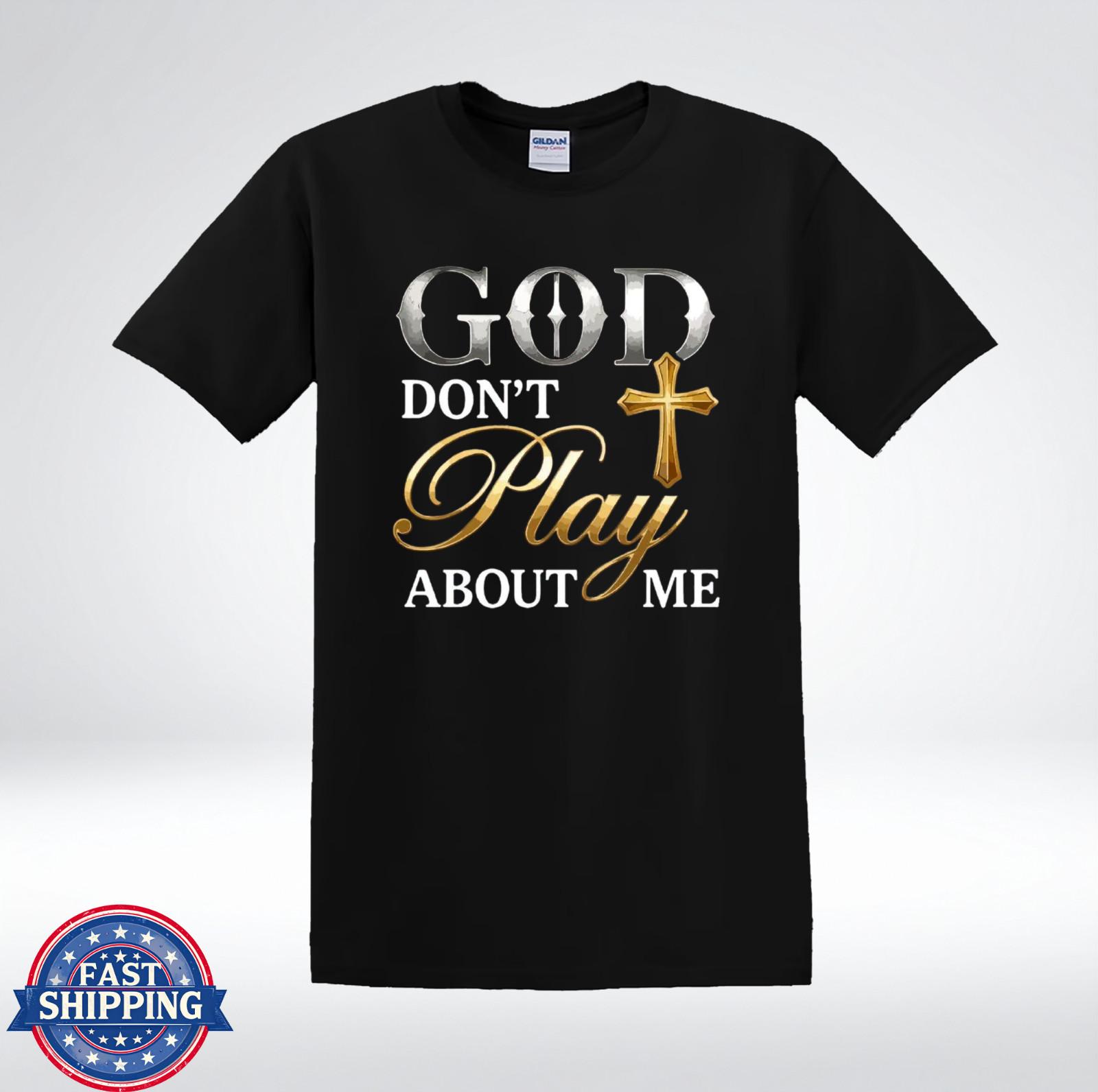 Christian Shirt God Don’t Play About Me Religious Quote T-Shirt XL
