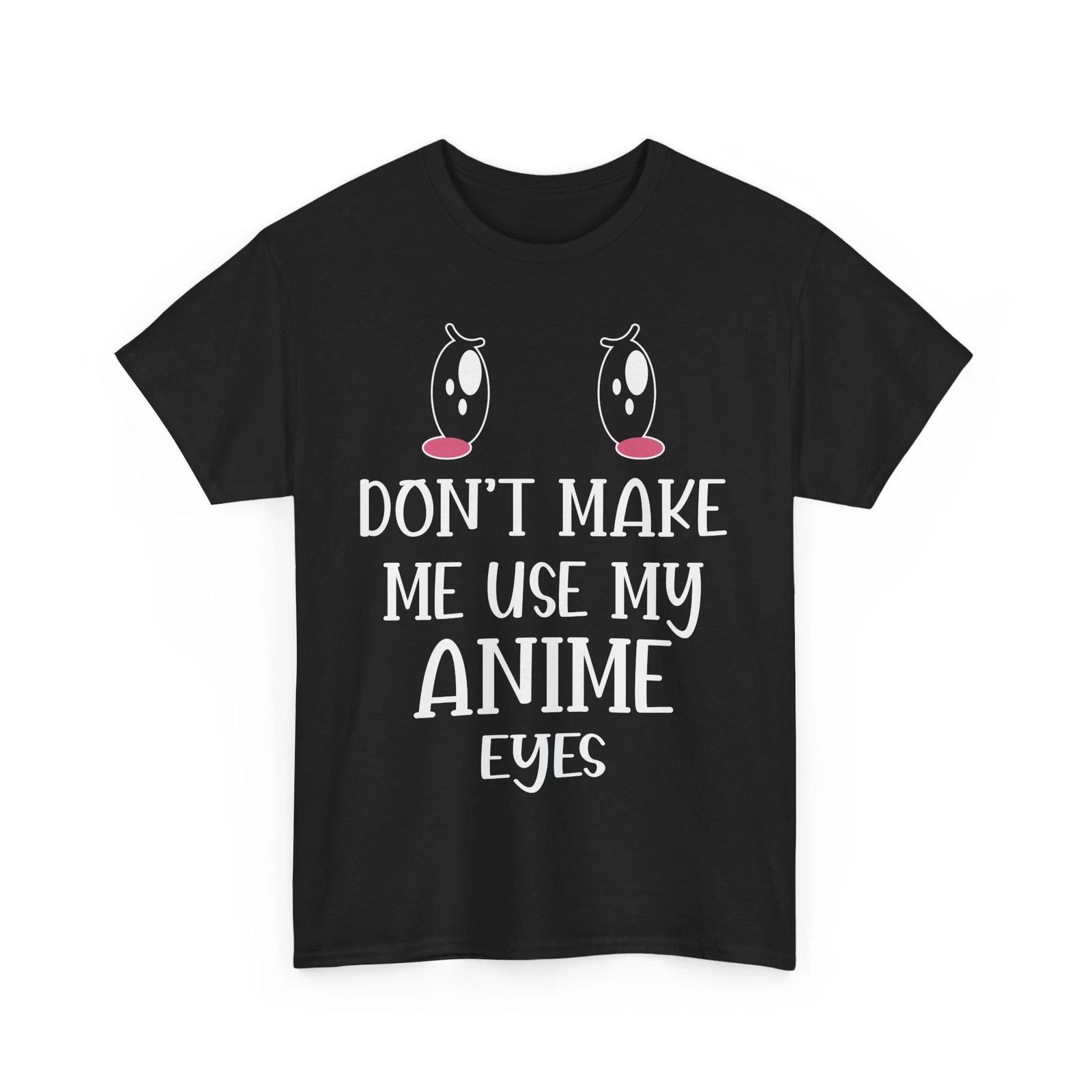 Anime Street Style Tee | Manga Shirt | Don t make me use my anime eyes Shirt S