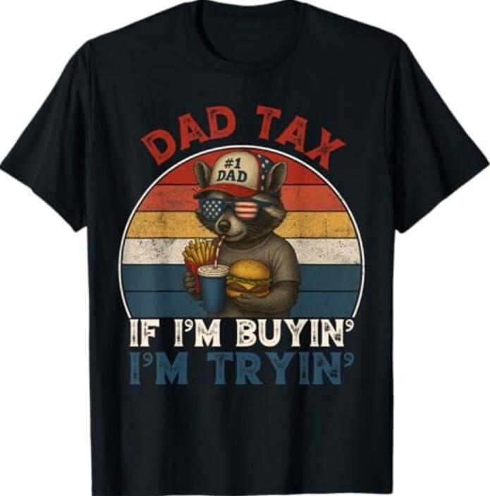 Dad Tax If Im Buying Im Trying Funny Dad 4th Of July Men T-Shirt XL