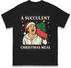 A Succulent Christmas Meal T Shirt Funny Democracy Unisexifest Meme Tee Top