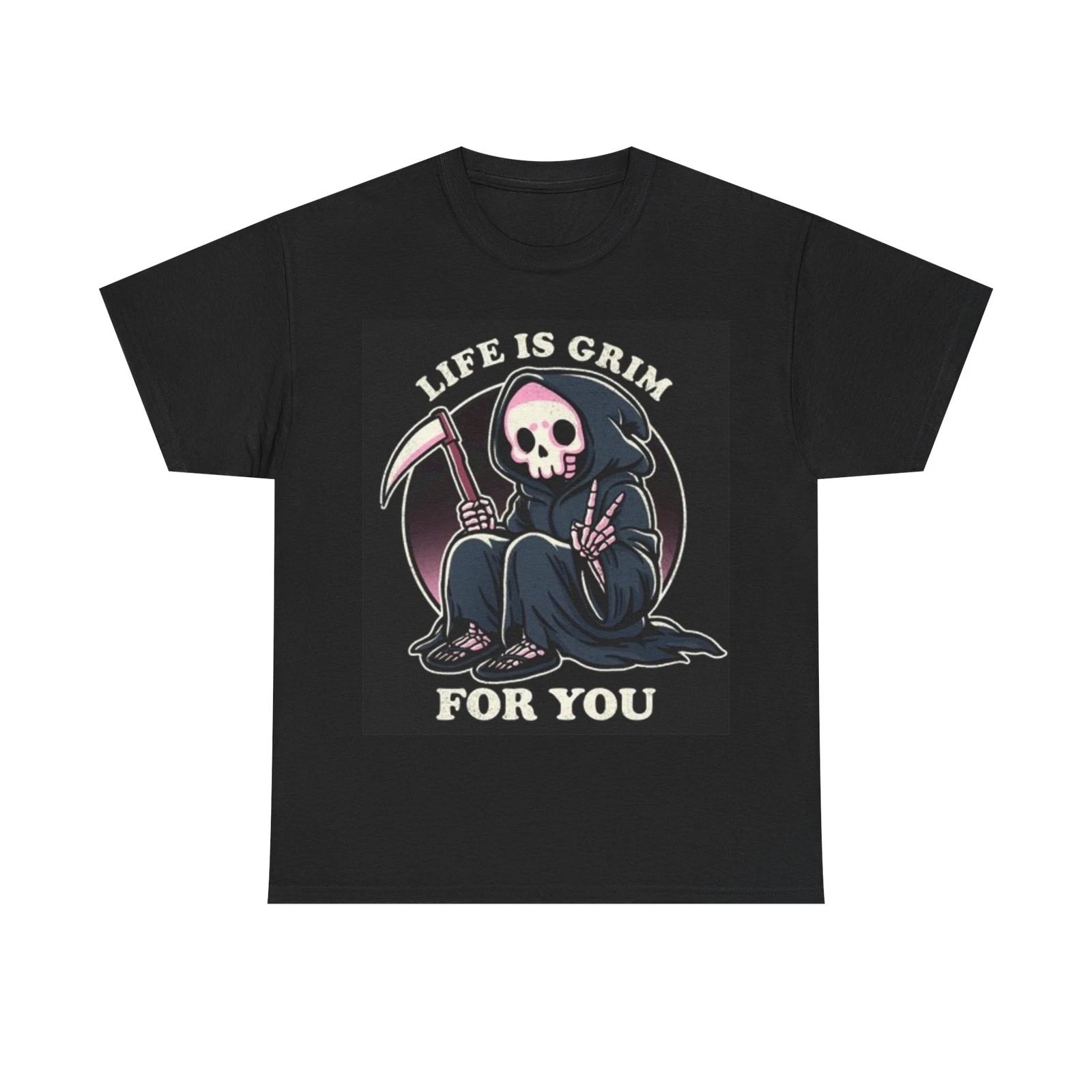 Men s and Women s T-shirts Life Is Grim For You XL