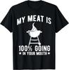 My Meat Is 100_ Going In Your Mouth Funny BBQ Grilling Gift Unisex T-Shirt