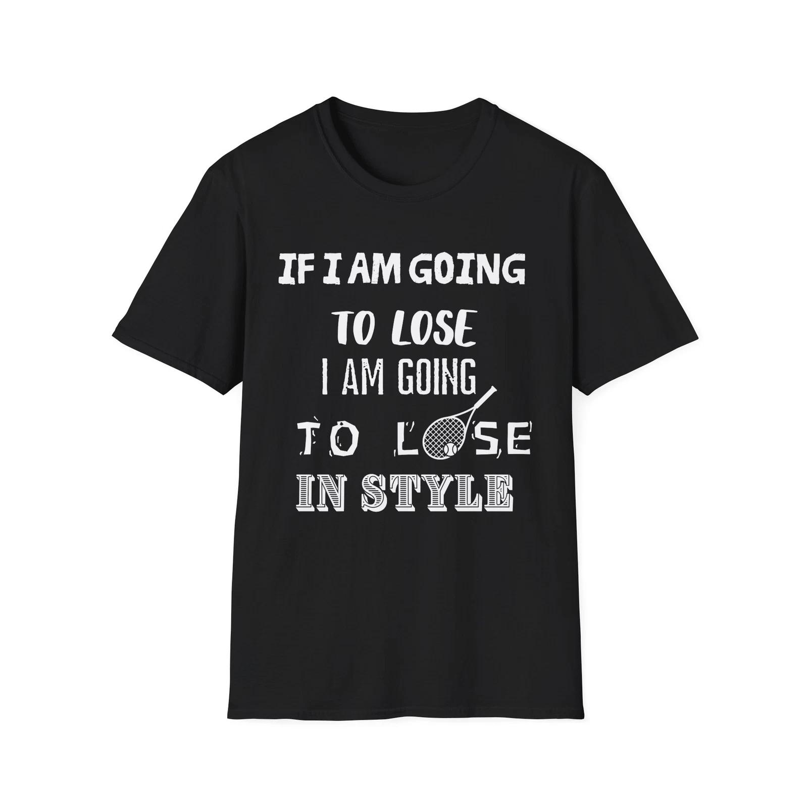 Funny tennis quote: If I am going to lose, I am going to lose in style M