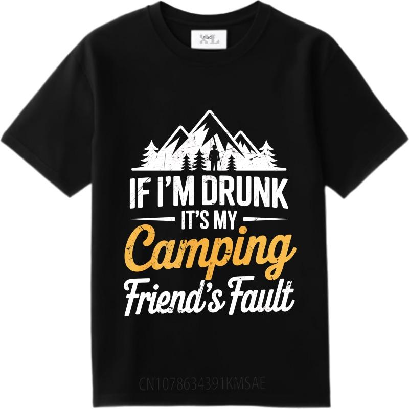 Street Wear Unisex O Neck Tshirt Plus Size If Im Drunk Its My Camping Friends Fault Hiphop Women Tees Male Summer Teeshirt