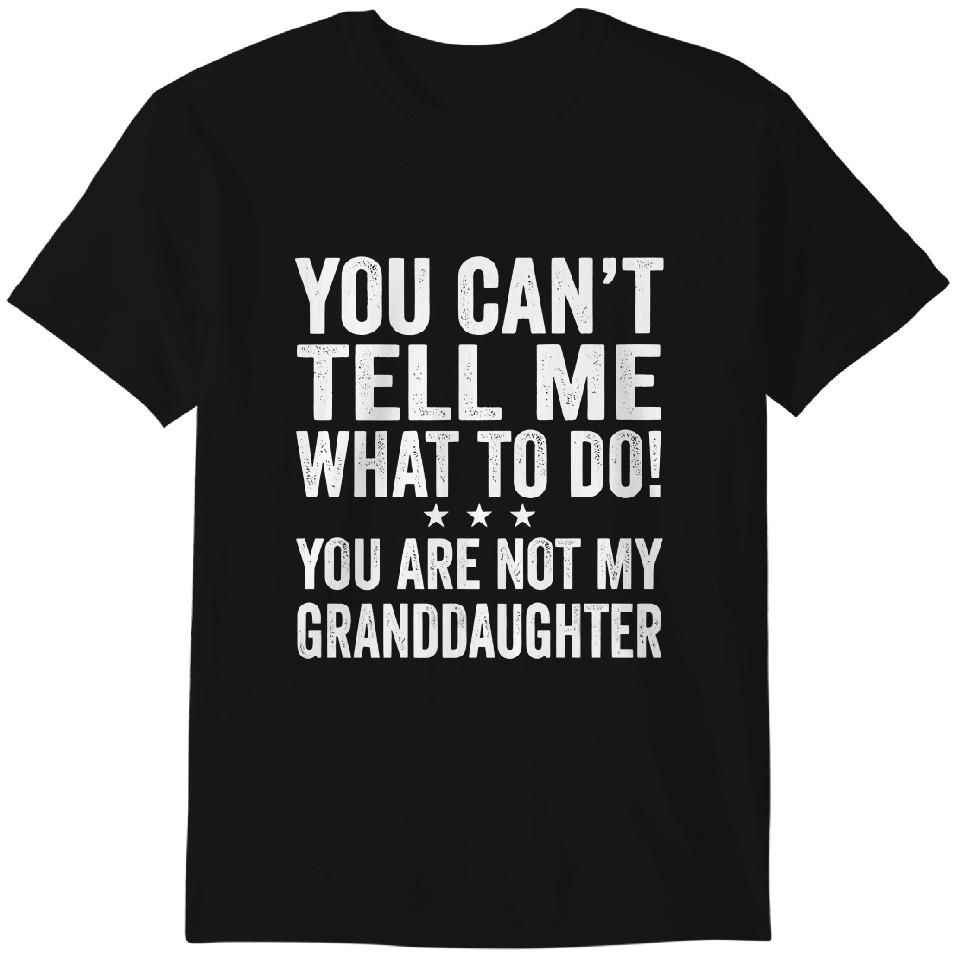 

You Can t Tell Me What To Do You re Not My Granddaughter Shirt, Vintage Funny T-Shirt Classic T-shirt L