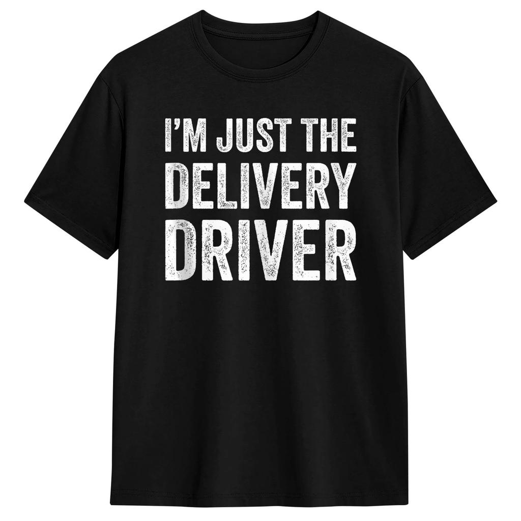 Unisex Im Just The Delivery Driver Funny Delivery T Shirts 100 Cotton Clothing Leisure Short Sleeve Crew Neck Tees Adult TShirt