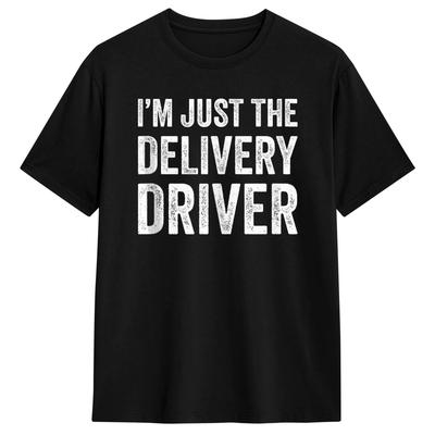 Unisex Im Just The Delivery Driver Funny Delivery T Shirts  100 Cotton Clothing Leisure Short Sleeve Crew Neck Tees Adult TShirt