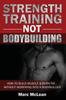The Strength Training NOT Bodybuilding : How To Build Muscle And Burn Fat...Without Morphing Into A Bodybuilder : 1 Book