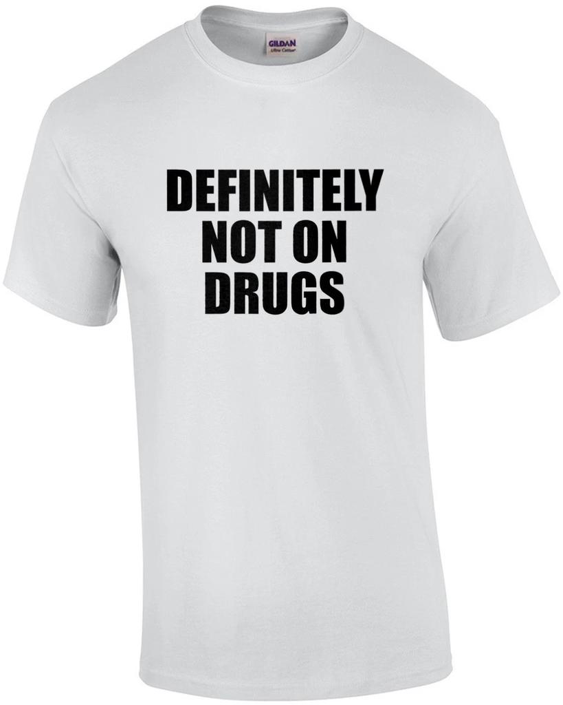 DEFINITELY NOT ON DRUGS - Funny T-Shirt