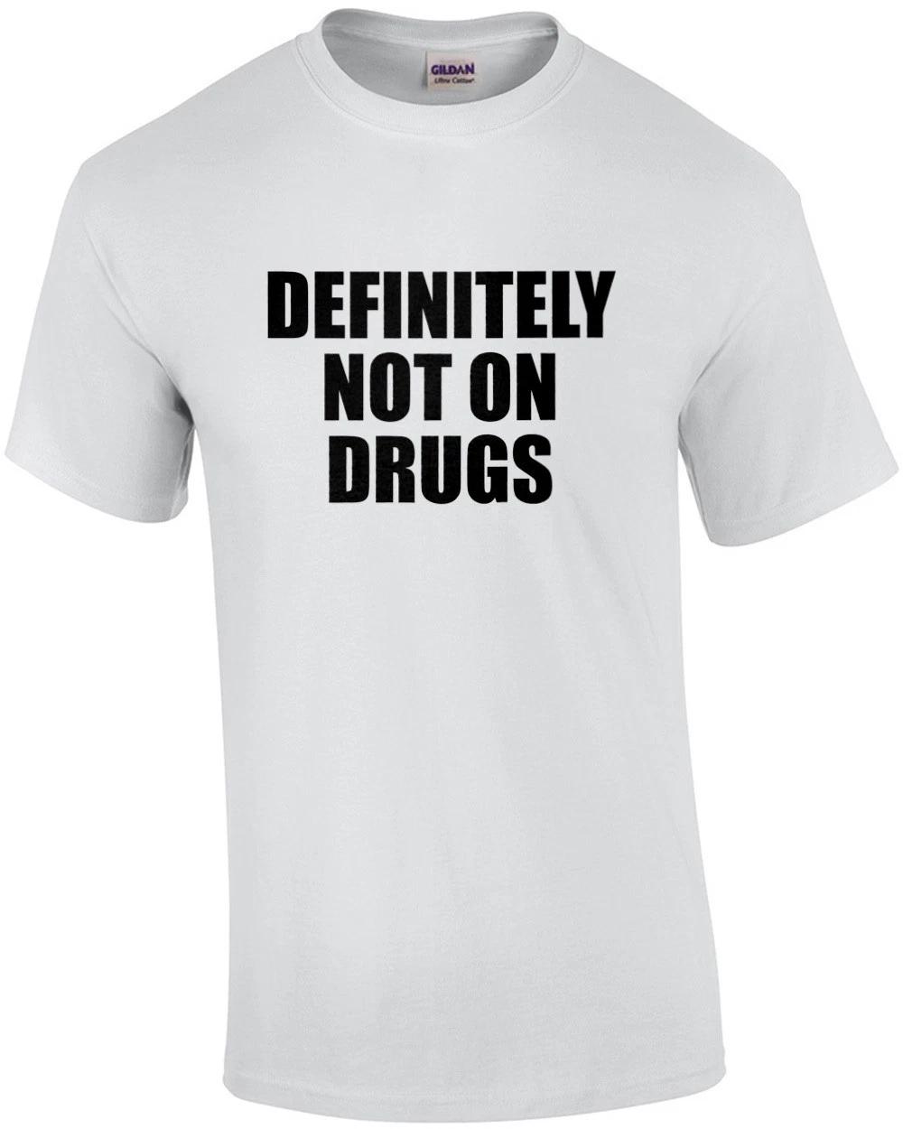 DEFINITELY NOT ON DRUGS - Funny T-Shirt 4XL