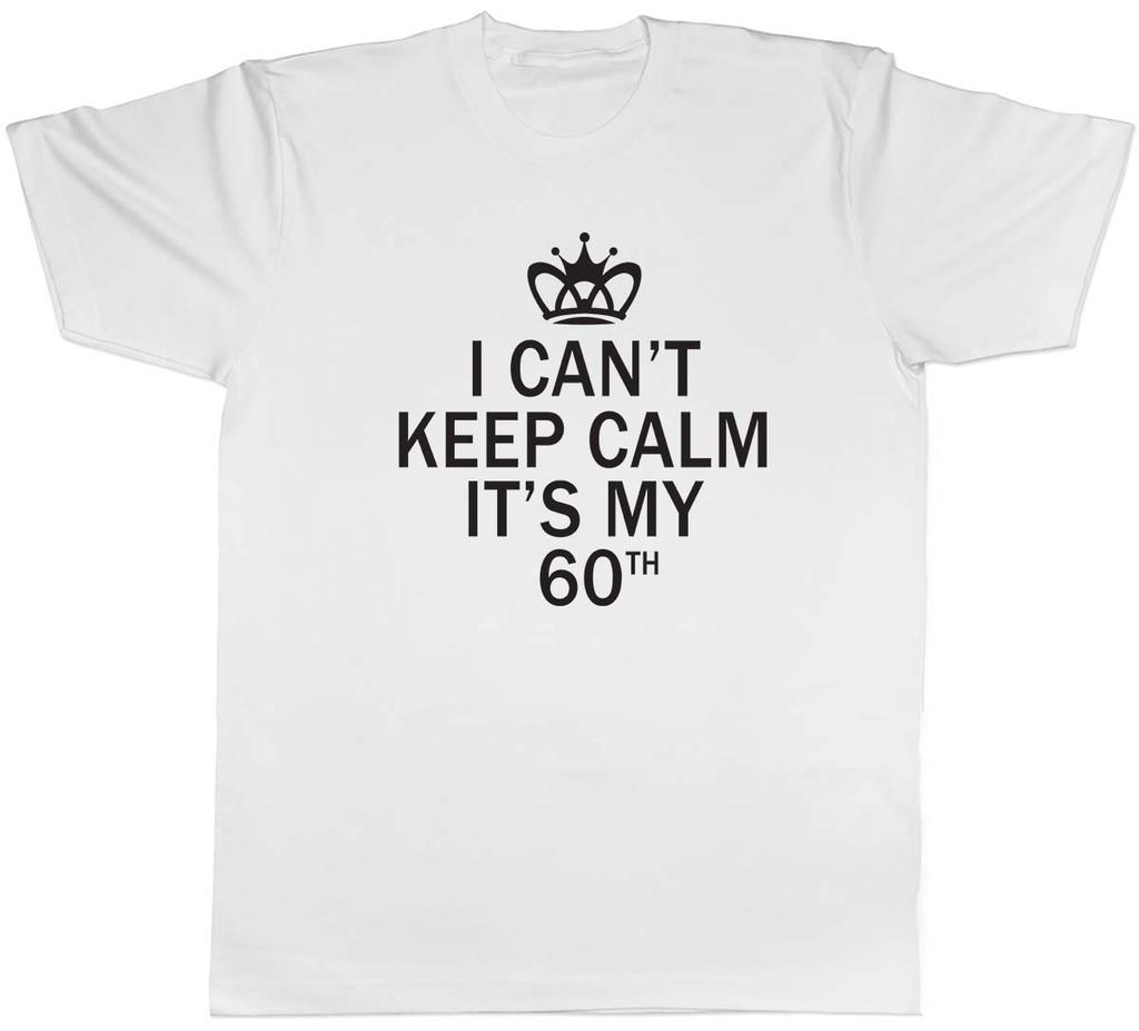 I Cant Keep Calm Its My 60th Funny Birthday Unisexs Unisex TShirt Tee