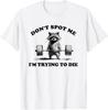 Don't Spot I'm Trying To Do Die Funny Raccoon Gym T Shirt