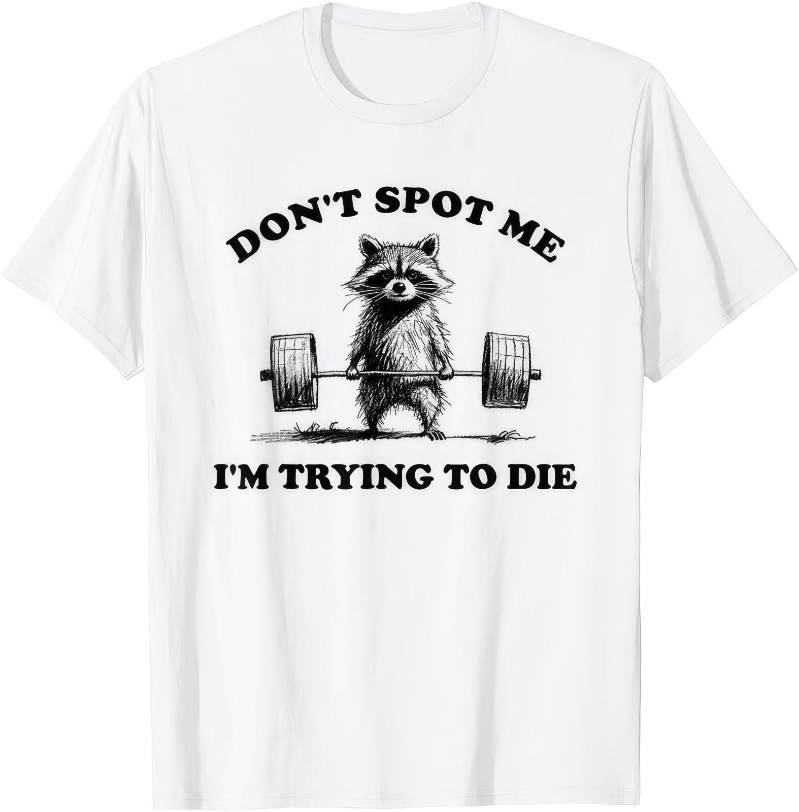 Don t Spot I m Trying To Do Die Funny Raccoon Gym T Shirt XXXXL