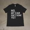 No My Car Isn’t Done Yet Shirt Funny Mechanic Car Guy Tee