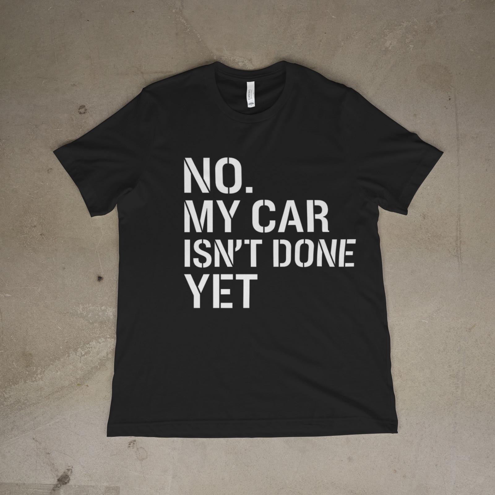 No My Car Isn’t Done Yet Shirt Funny Mechanic Car Guy Tee S