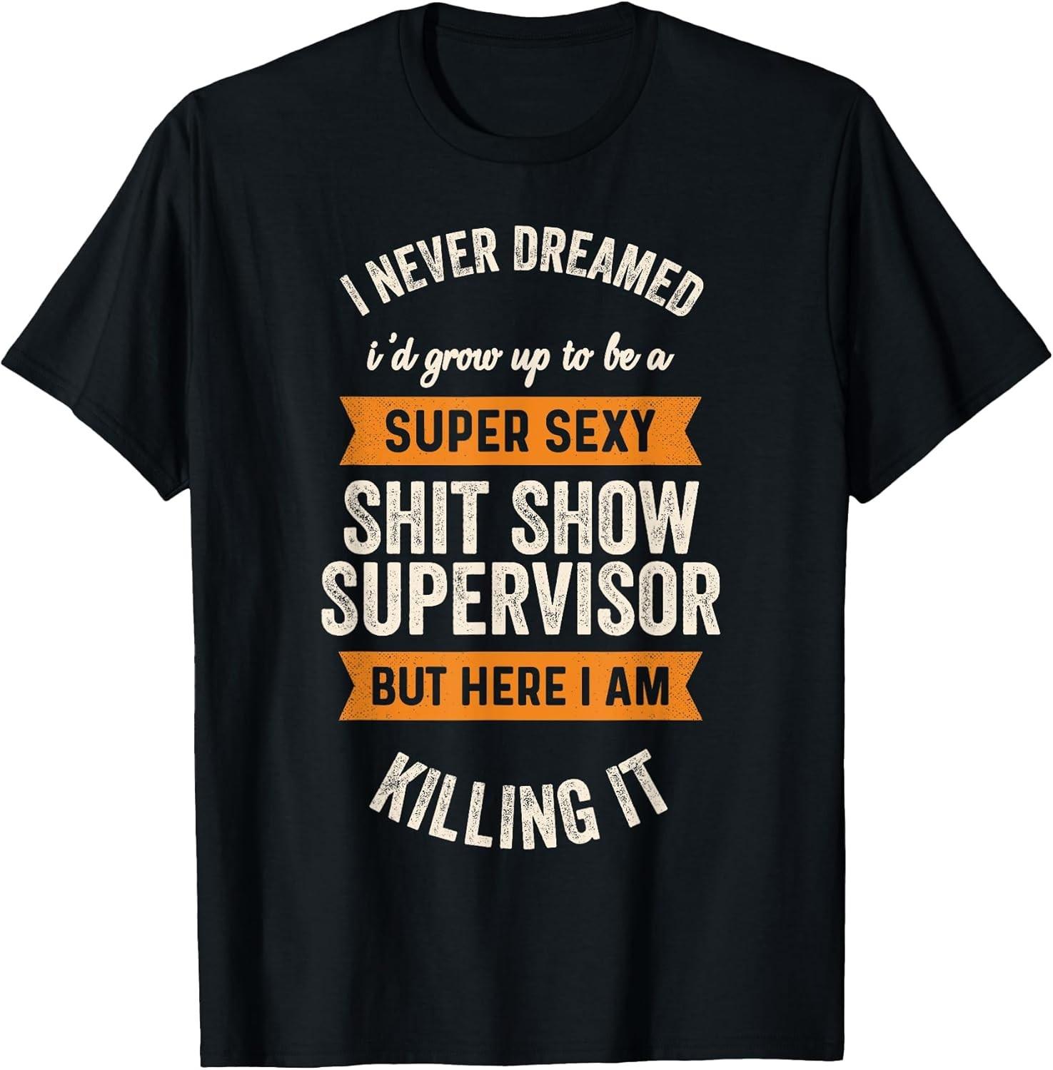 

NEW! Super Sexy Sh!t Show Supervisor Funny Joke Gift Ideas T-T-Shirt - MADE IN USA 4XL
