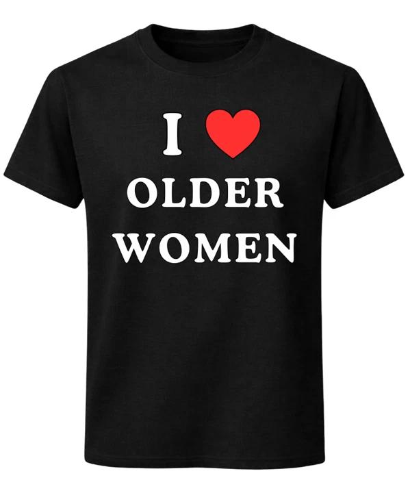 I Love Older Women T-Shirt Cougar Humour Funny Mature MILFs Graphic Unisex Tee S