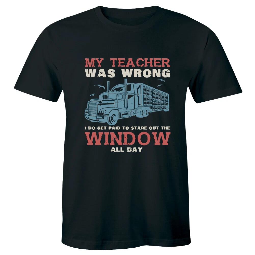 

My Teacher Was Wrong I Get Paid To Stare Out The Window Men s Shirt Truck Driver 2XL