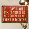 Tin Sign If I Say I Will Fix It Theres No Need To Remind Me Every  Months Vintage Metal Wall Plaque Funny Quote Warning Sign H