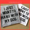 I Just Want To Hang With My Dog Funny Gray T Shirt For Stylish Dog Lovers