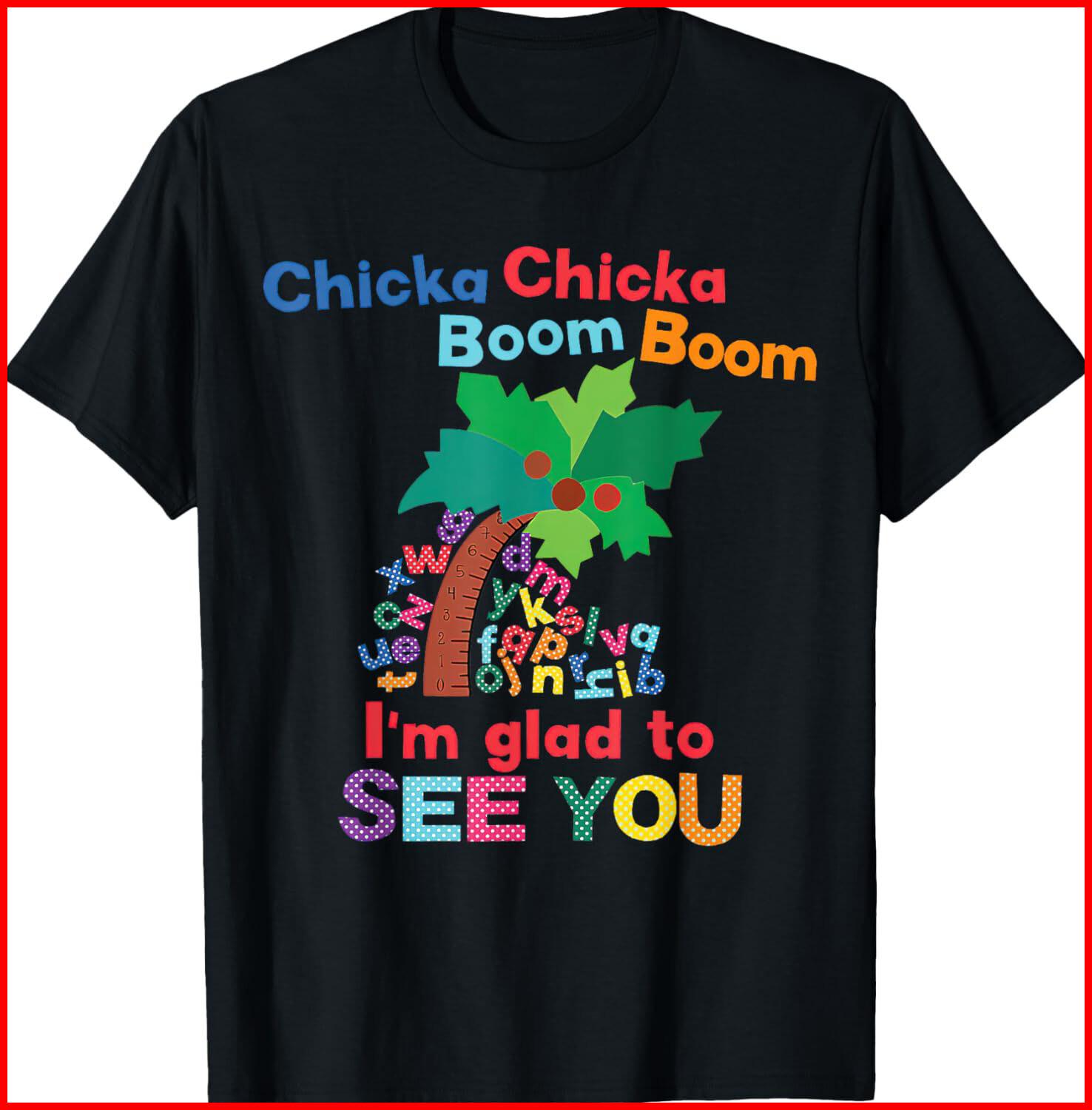 Chicka Chicka Boom Boom I m Glad To See You black T-Shirt S-5XL S