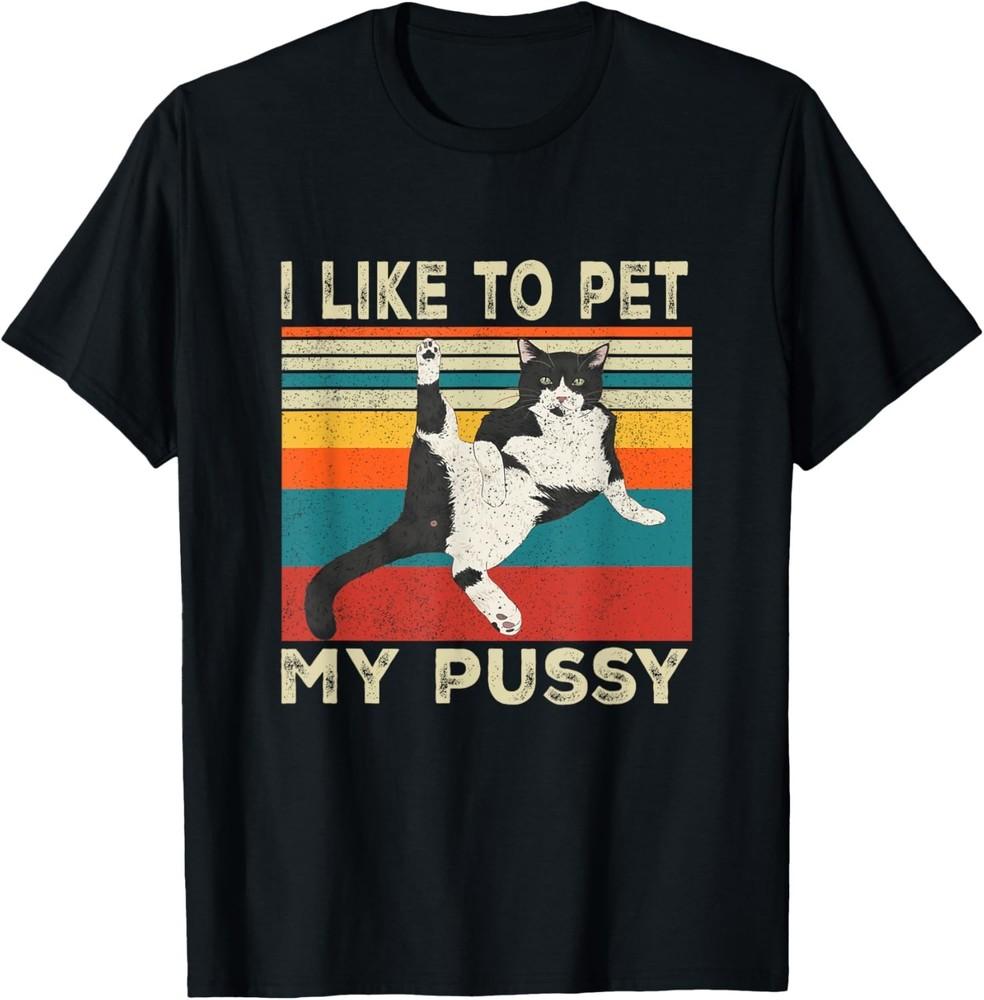 I Like To Pet My Pussy Naughty Funny Humor Saying Cat T-Shirt