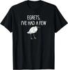 Egrets I've Had A Few, Bird, Puns, Funny, Jokes, Sarcastic T-Shirt