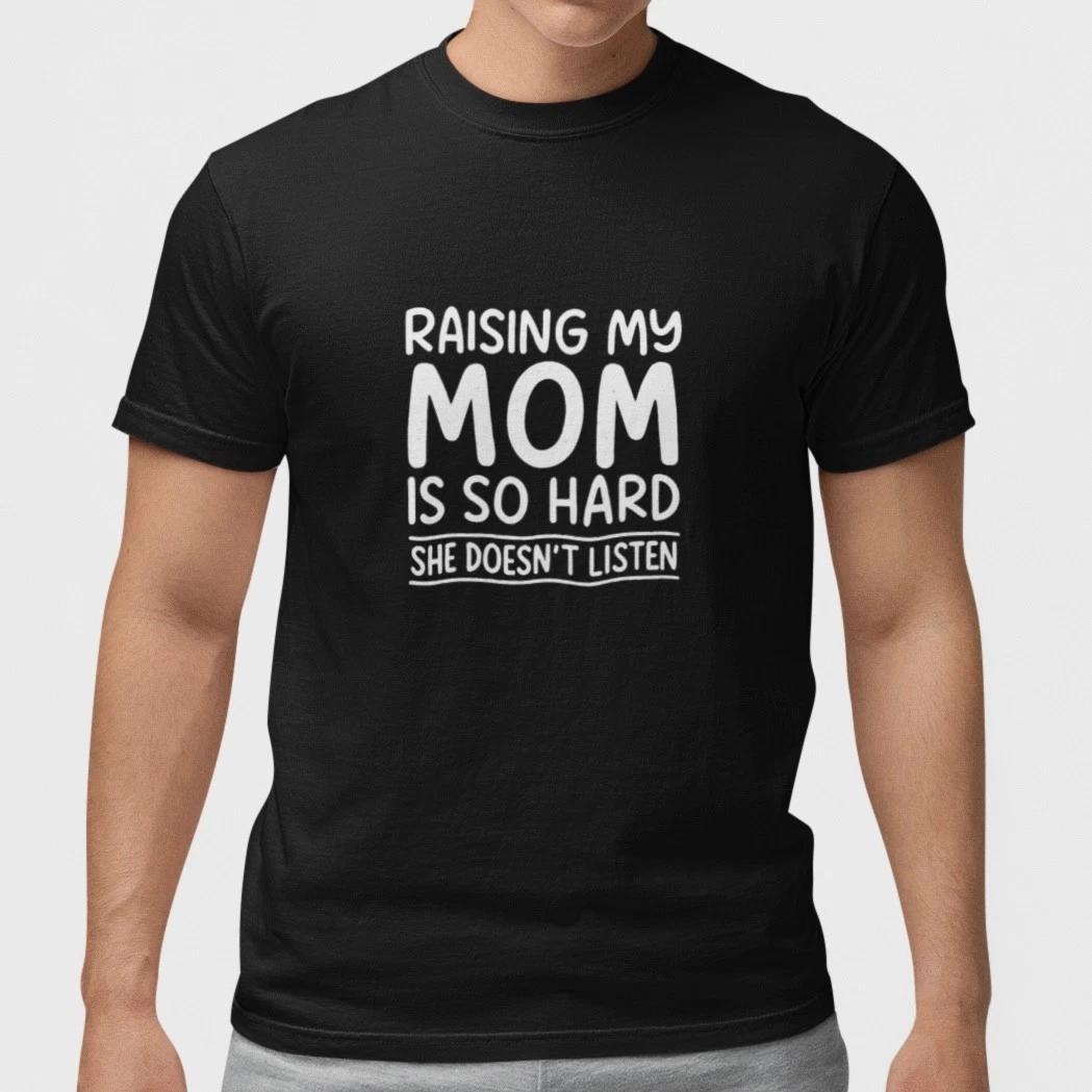 

Funny Raising My Mom Is So Hard Shirt Sarcastic Family Humor Gift T-Shirt XXXL